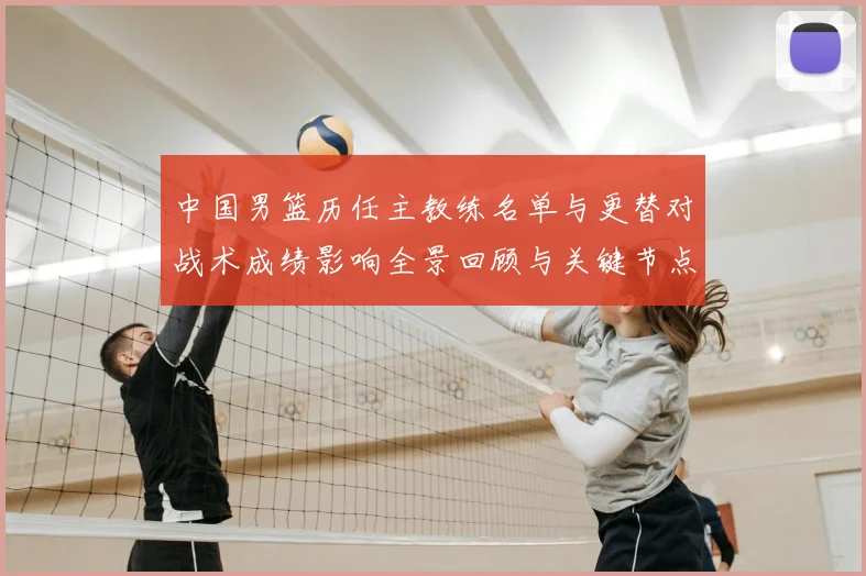 中国男篮历任主教练名单与更替对战术成绩影响全景回顾与关键节点解析