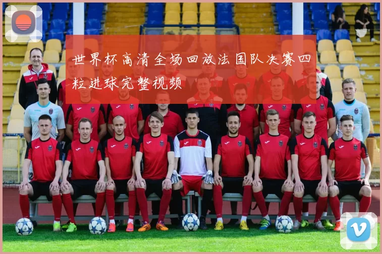 世界杯高清全场回放法国队决赛四粒进球完整视频