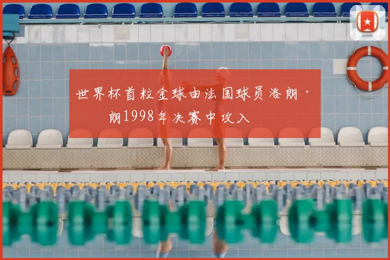 世界杯首粒金球由法国球员洛朗·布朗1998年决赛中攻入