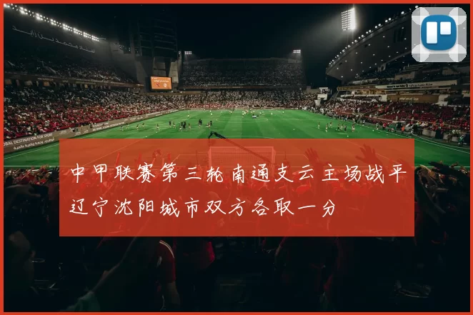 中甲联赛第三轮南通支云主场战平辽宁沈阳城市双方各取一分