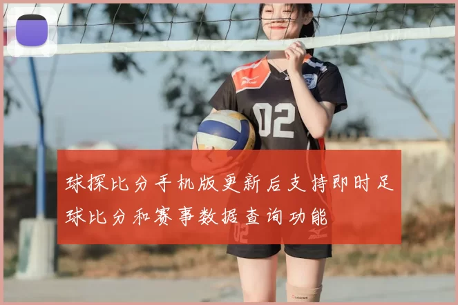 球探比分手机版更新后支持即时足球比分和赛事数据查询功能